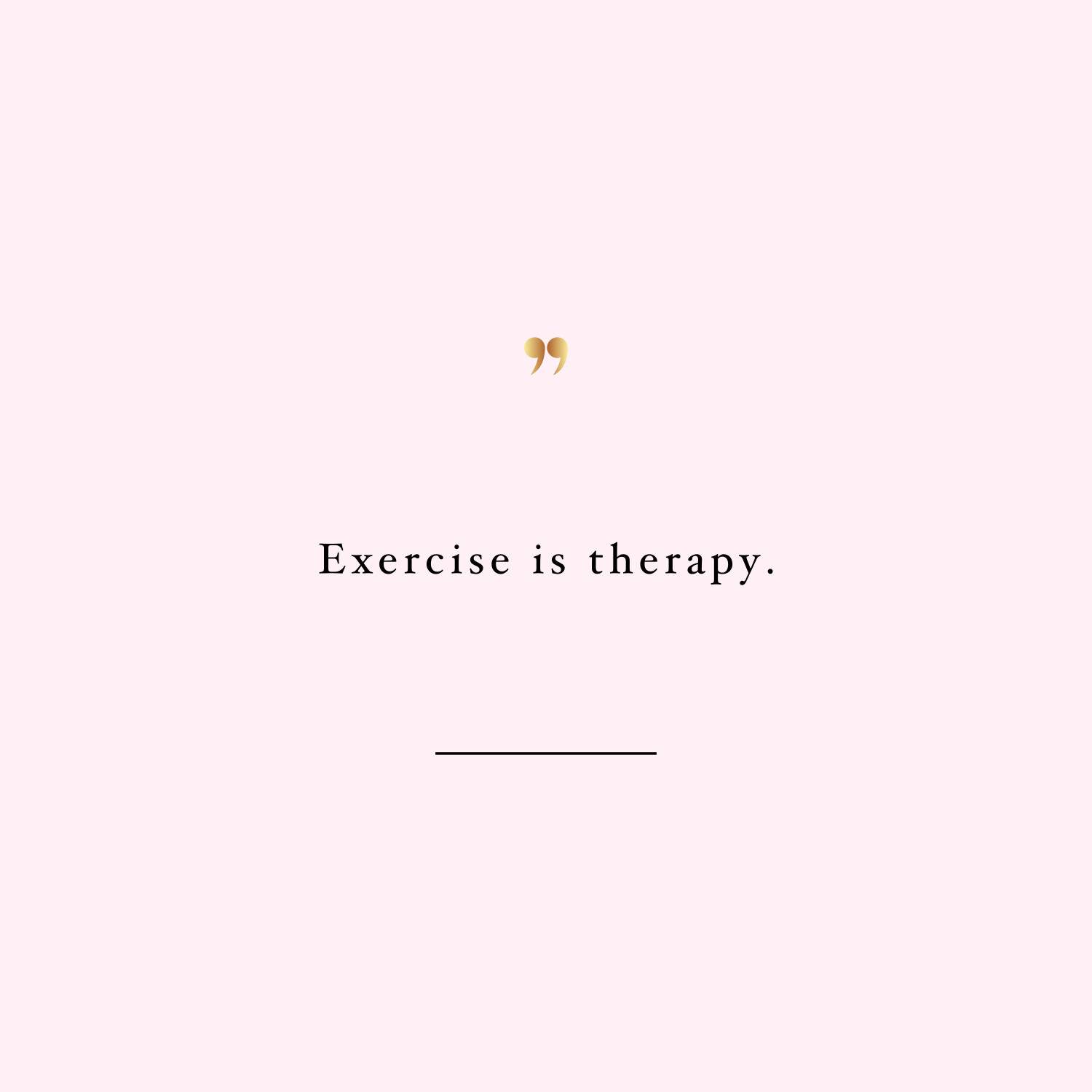 Exercise is therapy! Browse our collection of inspirational exercise quotes and get instant health and fitness motivation. Transform positive thoughts into positive actions and get fit, healthy and happy! https://www.spotebi.com/workout-motivation/exercise-is-therapy-health-and-fitness-motivation-quote/